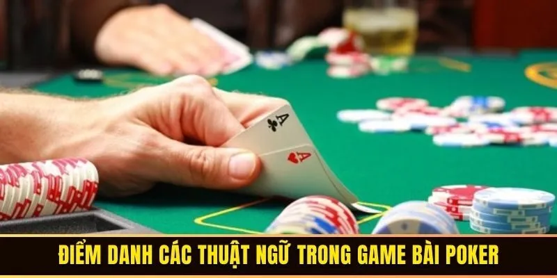 Điểm danh các thuật ngữ trong Game Bài Poker