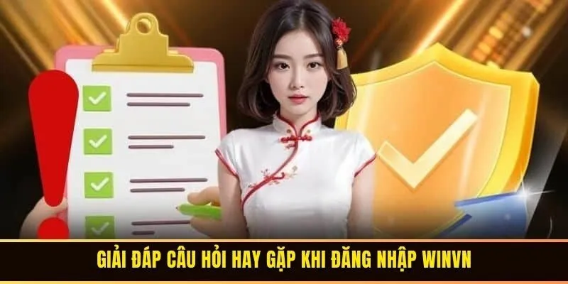 Giải đáp câu hỏi hay gặp khi đăng nhập WINVN