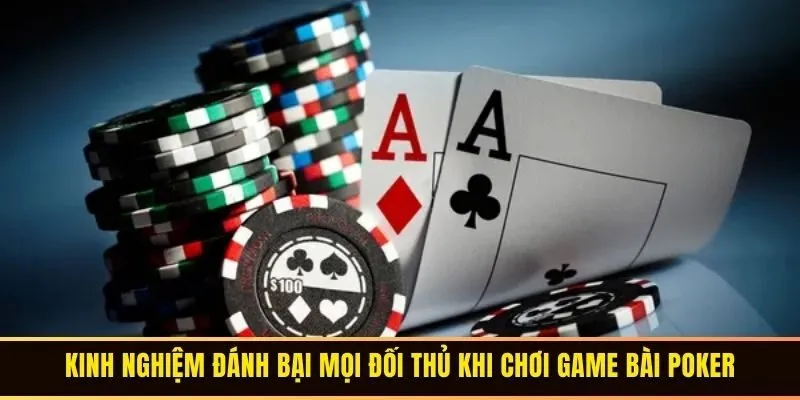 Kinh nghiệm đánh bại mọi đối thủ khi chơi Game Bài Poker
