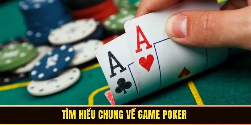 Tìm hiểu chung về game Poker 